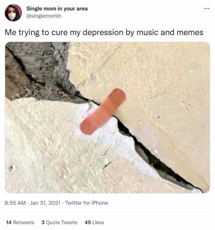 "Me trying to cure my depression by music and memes."