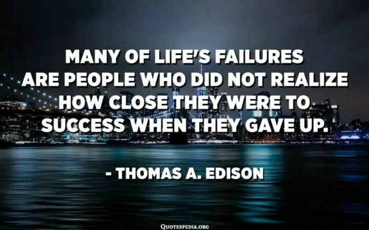 59 Study Motivation Quotes - "Many of life’s failures are people who did not realize how close they were to success when they gave up." - Thomas Edison