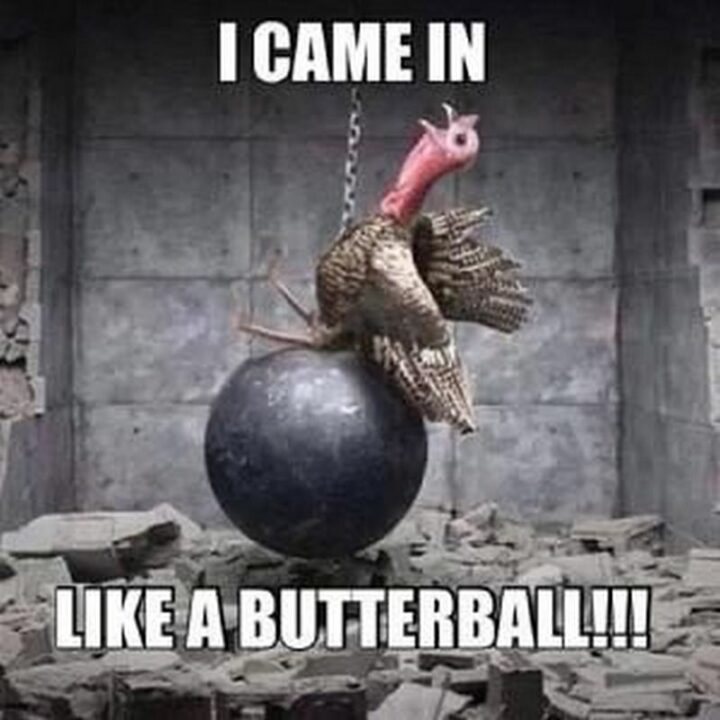 "I came in like a butterball!"