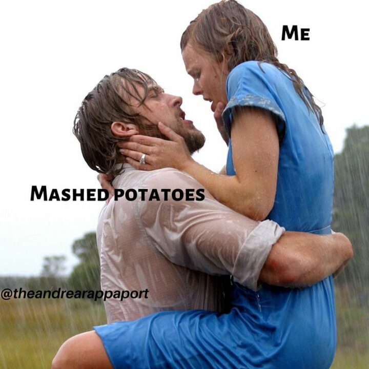 "Me and mashed potatoes."