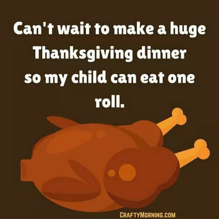 "Can't wait to make a huge Thanksgiving dinner so my child can eat one roll."