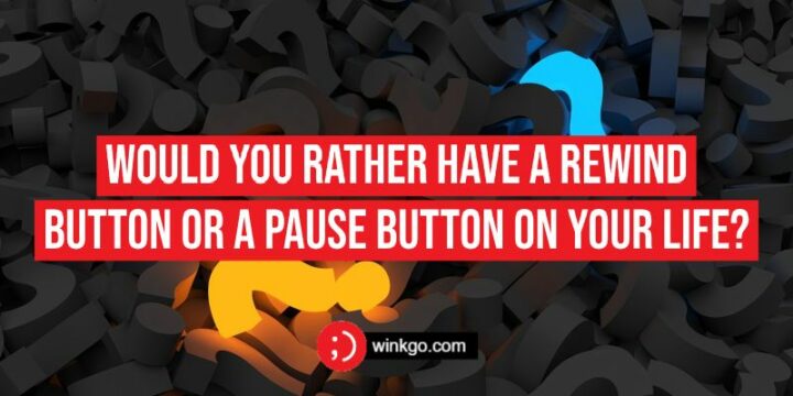 275 Would You Rather Questions - Would you rather have a rewind button or a pause button on your life?