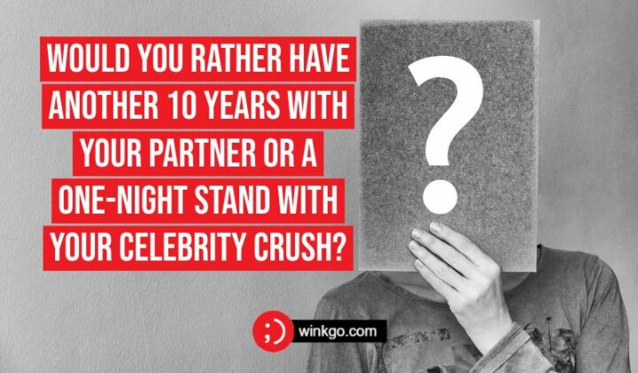 275 Would You Rather Questions - Would you rather have another 10 years with your partner or a one-night stand with your celebrity crush?