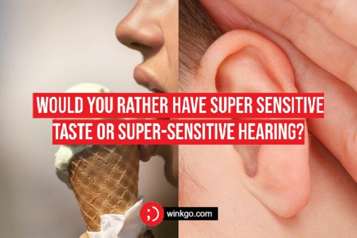 80) Would you rather have super sensitive taste or super-sensitive hearing?