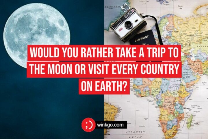 Would you rather take a trip to the moon or visit every country on Earth?