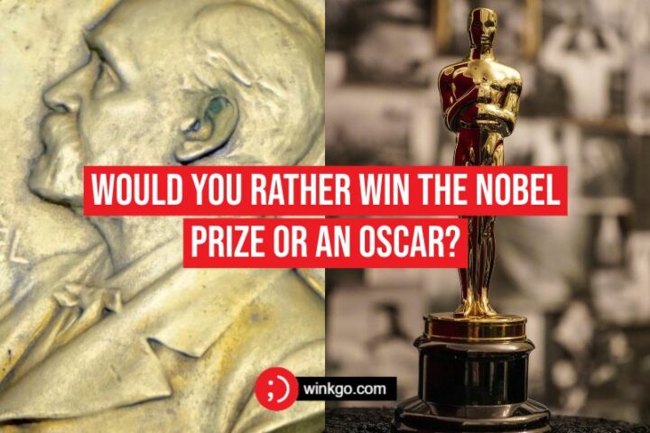 Would you rather win the Nobel Prize or an Oscar?