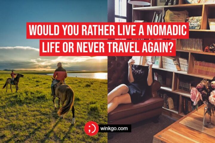Would you rather live a nomadic life or never travel again?