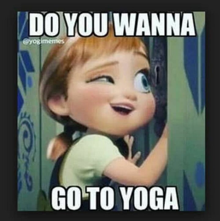 "Do you wanna go to yoga."