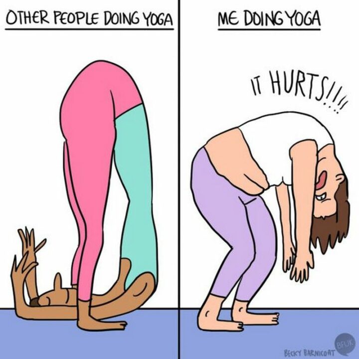"Other people doing yoga. Me doing yoga: It hurts!!!!"