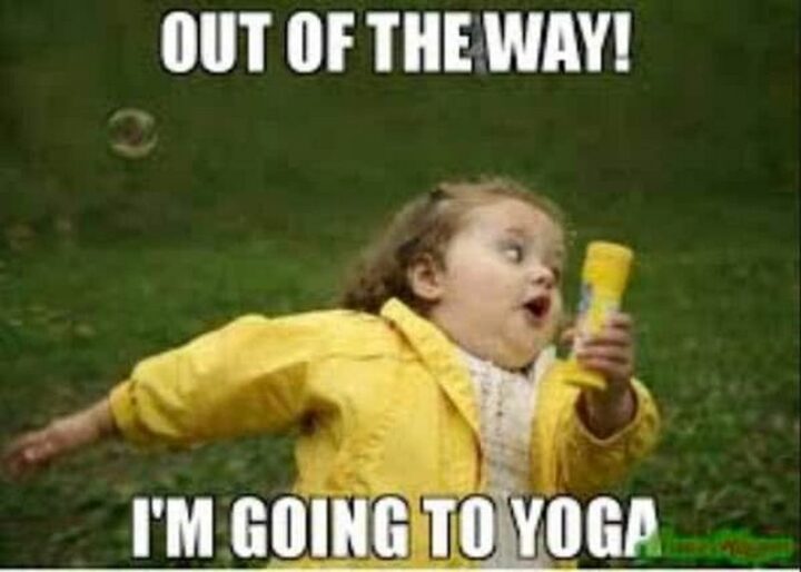 "Out of the way! I'm going to yoga."