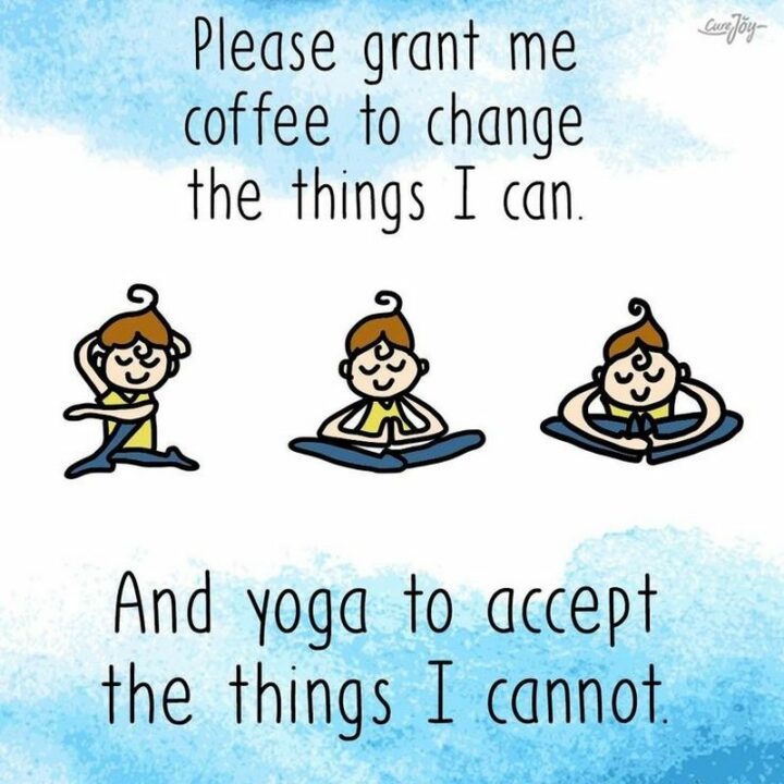 "Please grant me coffee to change the things I can. And yoga to accept the things I cannot."