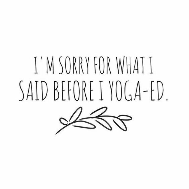 "I'm sorry for what I said before I yoga-ed."