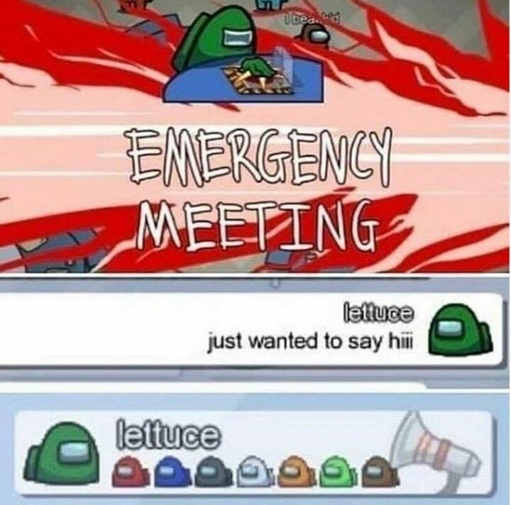 35 Funny Among Us Memes - "Emergency meeting. I just wanted to say hi."