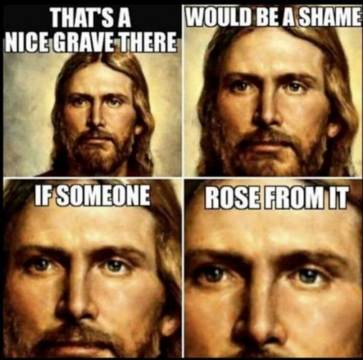 47 Funny Christian Memes - "That's a nice grave there. Would be a shame if someone rose from it."