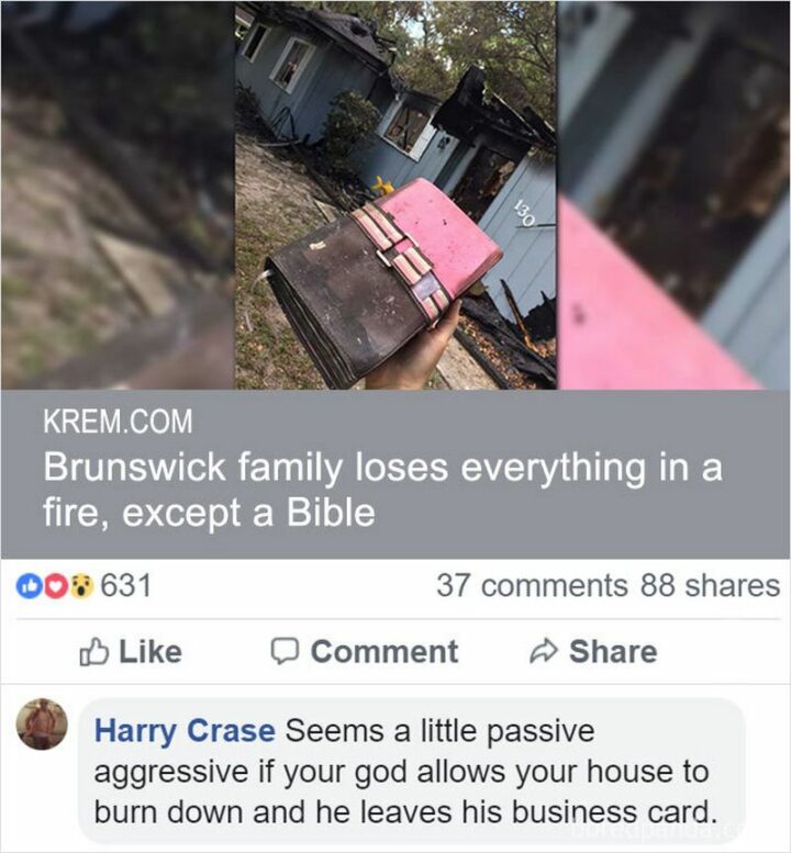 47 Funny Christian Memes - "Brunswick family loses everything in a fire, except a bible. Seems a little passive aggressive if your god allows your house to burn down and he leaves his business card."