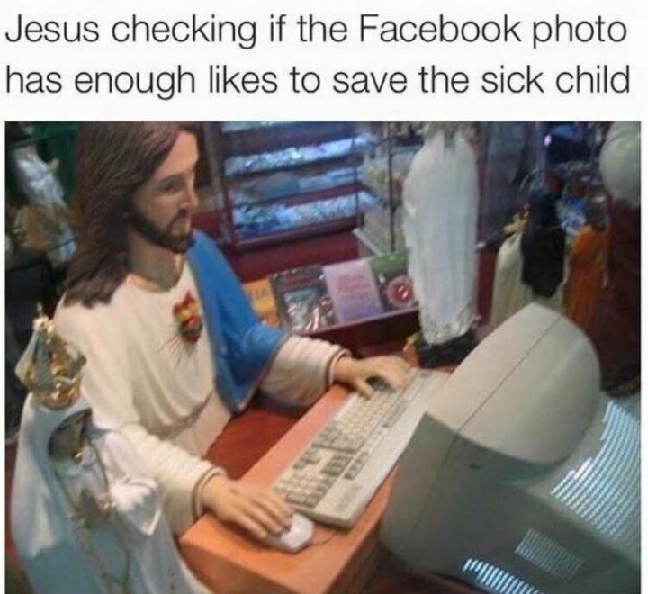 47 Funny Christian Memes - "Jesus checking if the Facebook photo has enough likes to save the sick child."