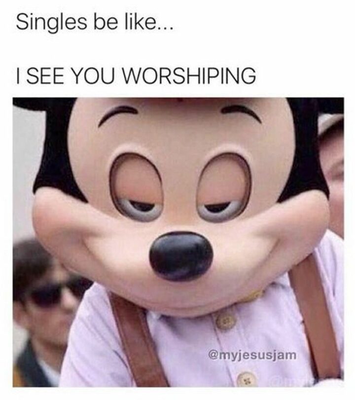 "Singles be like...I see you worship."