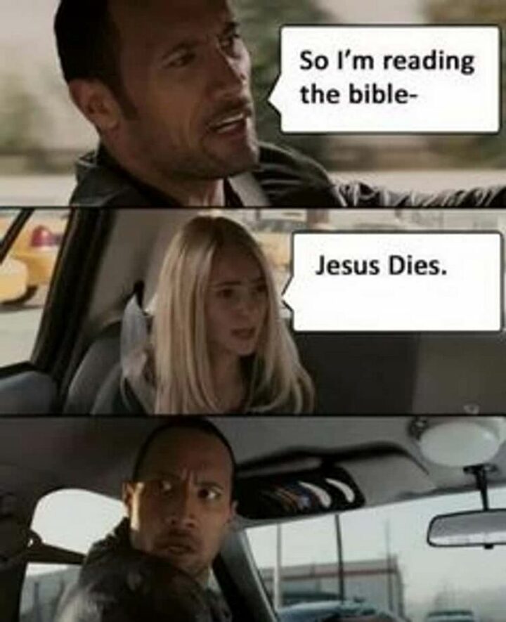 "So I'm reading the bible. Jesus dies."