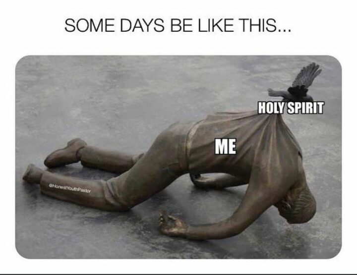 "Some days be like this...Me. Holy spirit."