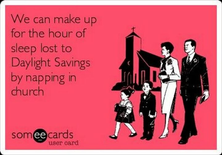 "We can make up for the hour of sleep lost to Daylight Savings by napping in church."