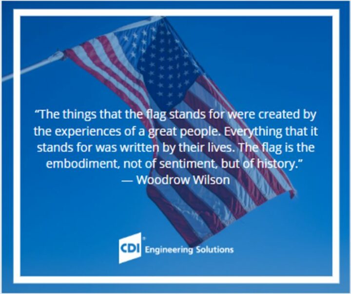"The things that the flag stands for were created by experiences of a great people. Everything that it stands for was written by their lives. The flag is the embodiment, not of sentiment, but of history." - Woodrow Wilson