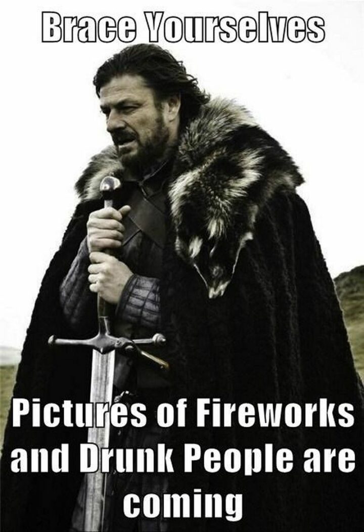 37 Happy Fourth of July Memes - "Brace yourselves. Pictures of fireworks and drunk people are coming."