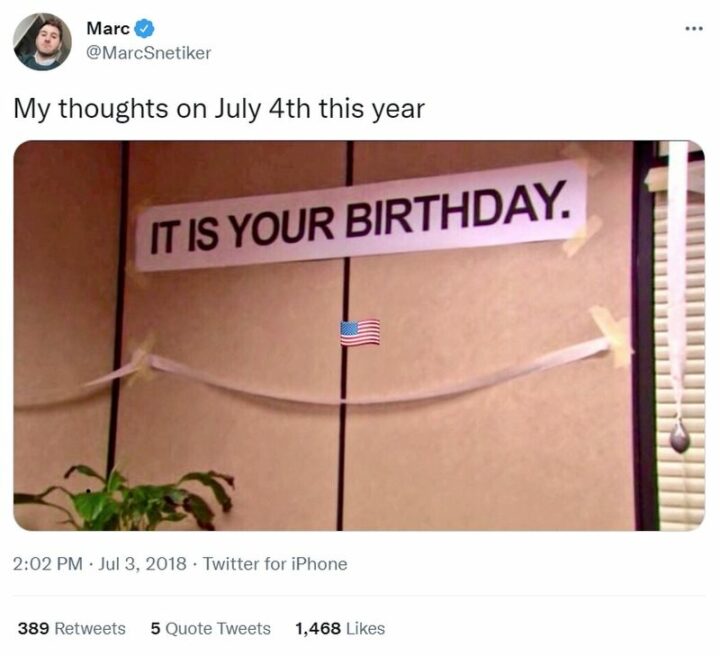 "My thoughts on July 4th this year: It is your birthday."