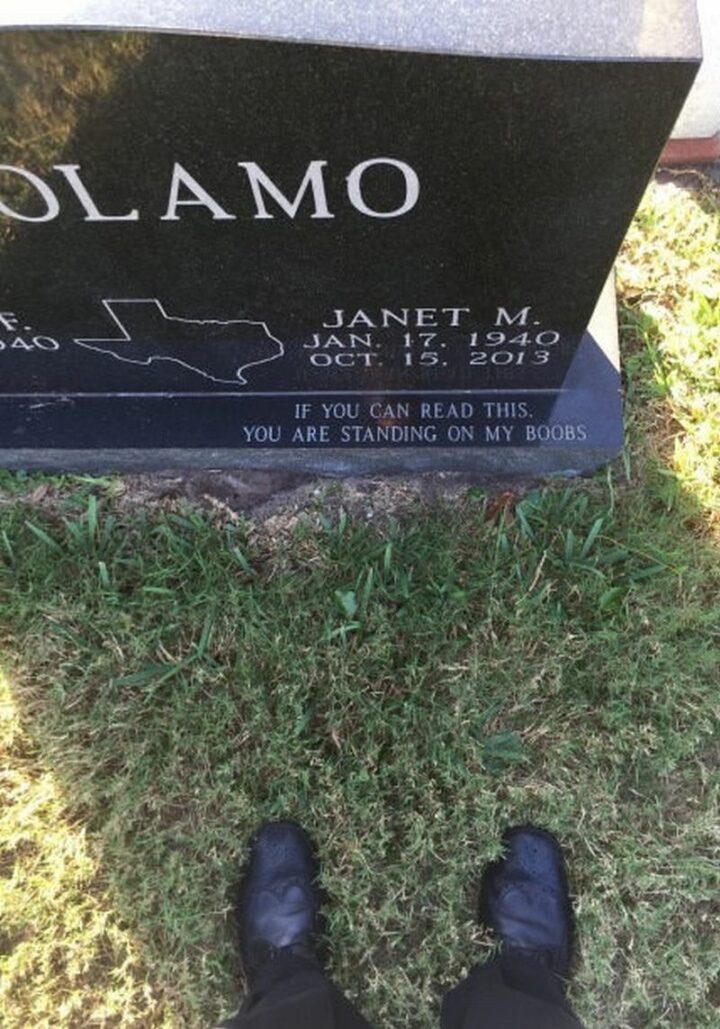 31 Funny Tombstones - "If you can read this. You are standing on my boobs." - Janet M. (Jan. 17, 1940 - Oct. 15, 2013)