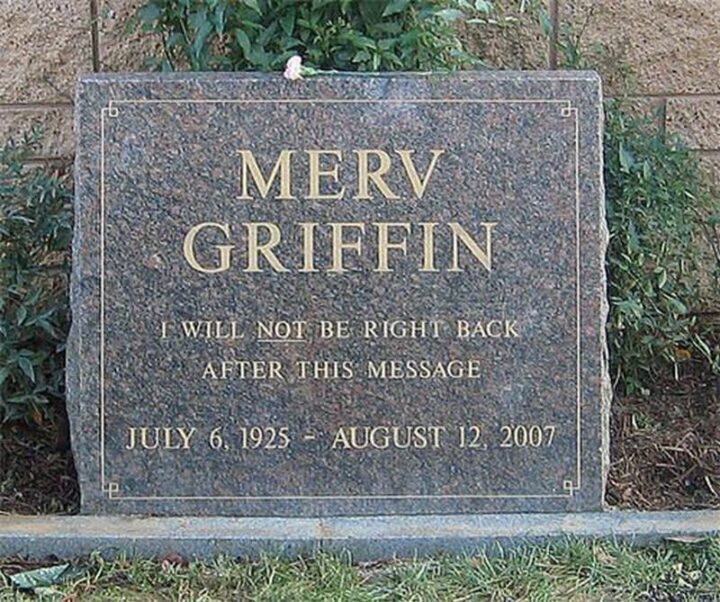 "I will not be right back after this message." - Merv Griffin (July 6, 1925 - August 12, 2007)