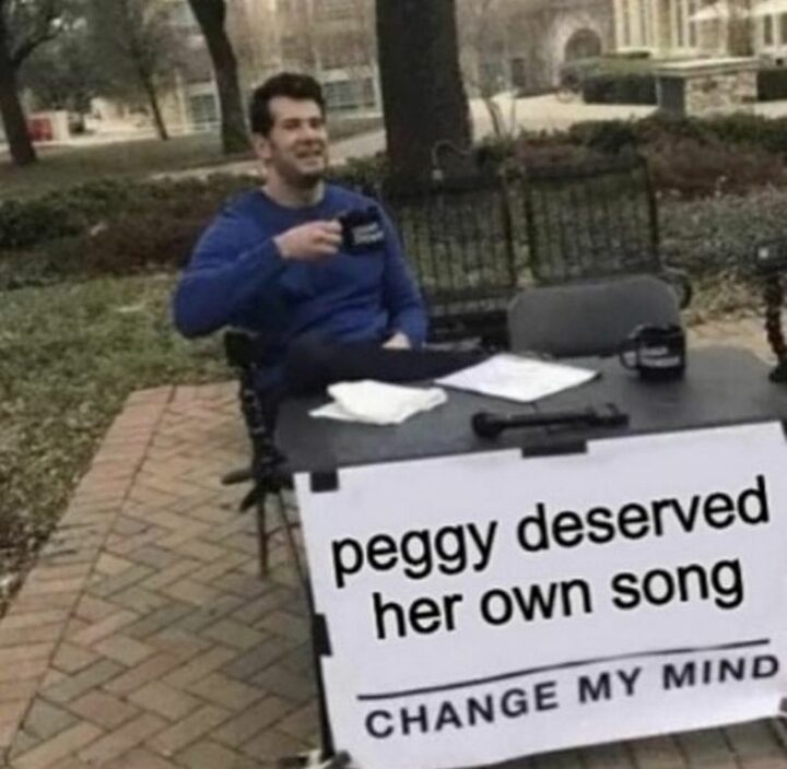 "Peggy deserved her own song. Change my mind."