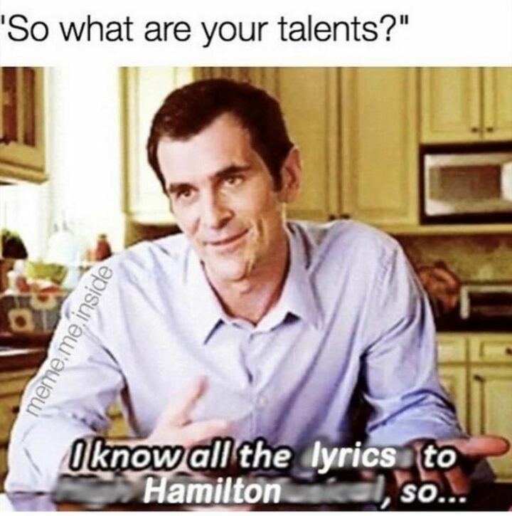"So what are your talents? I know all the lyrics to Hamilton, so..."