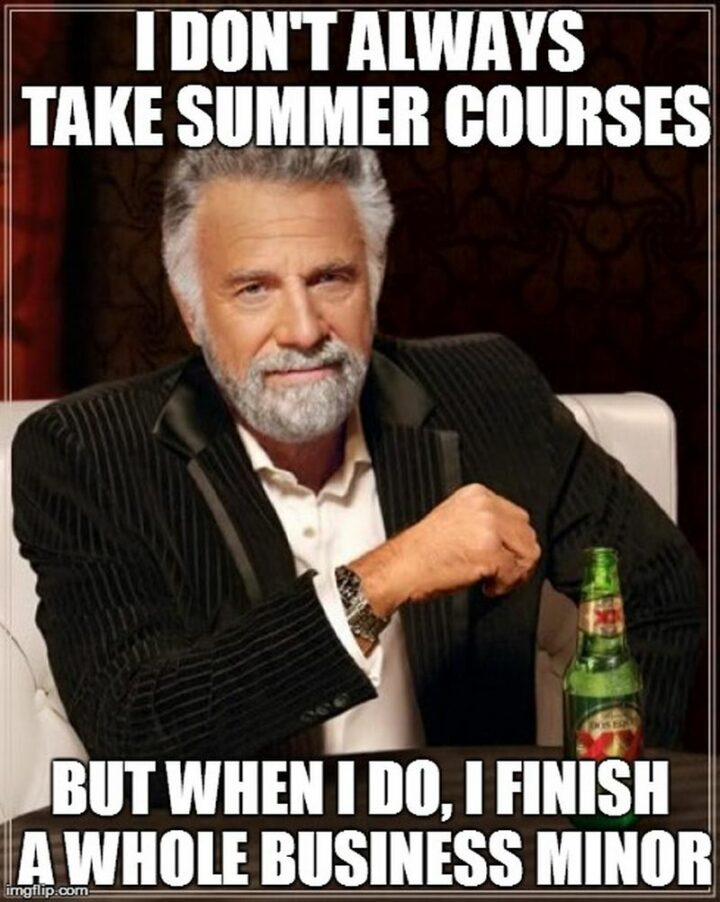 "I don't always take summer courses but when I do, I finish a whole business minor."