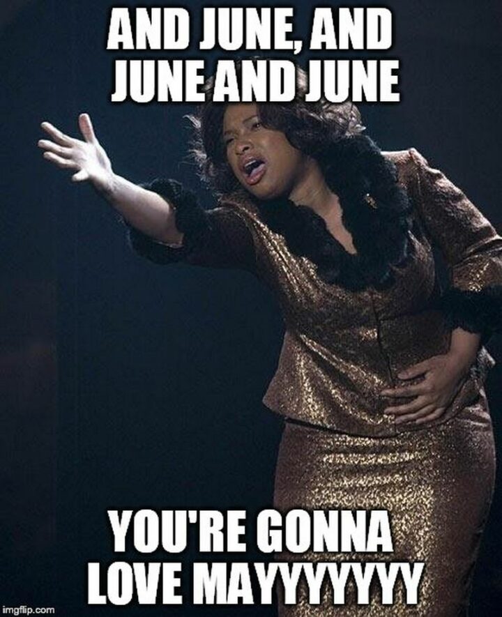 "And June, and June and June, you're gonna love May."