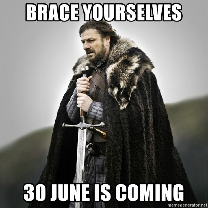 "Brace yourselves, 30 June is coming."