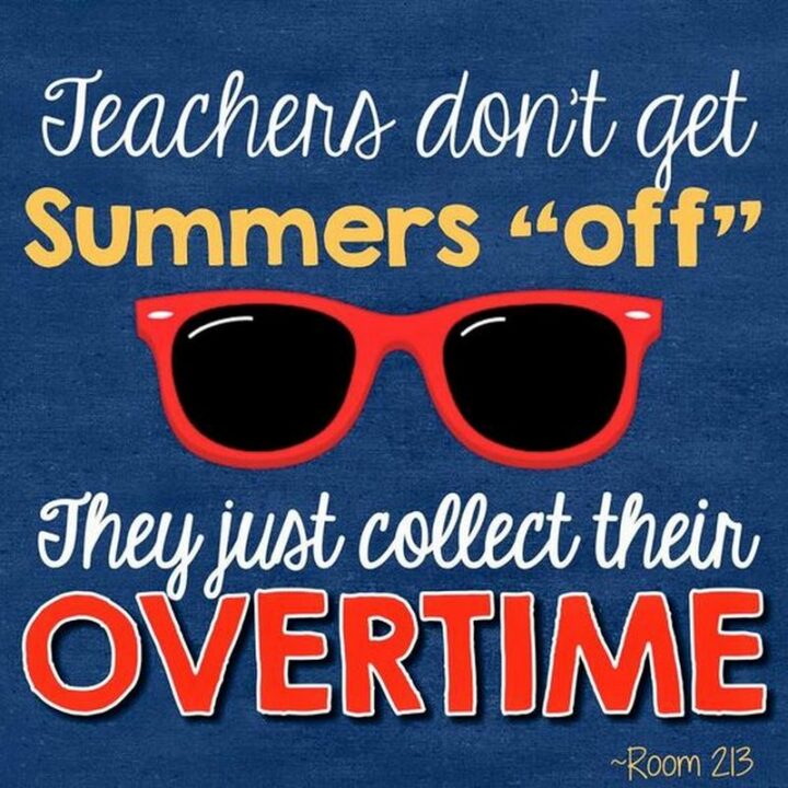 "Teachers don't get summers 'off', they just collect their overtime."