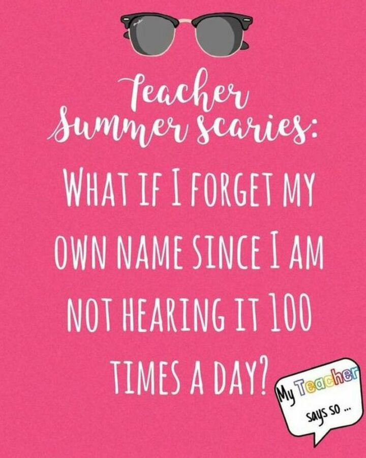"Teacher summer stories: What if I forget my own name since I am not hearing it 100 times a day?"