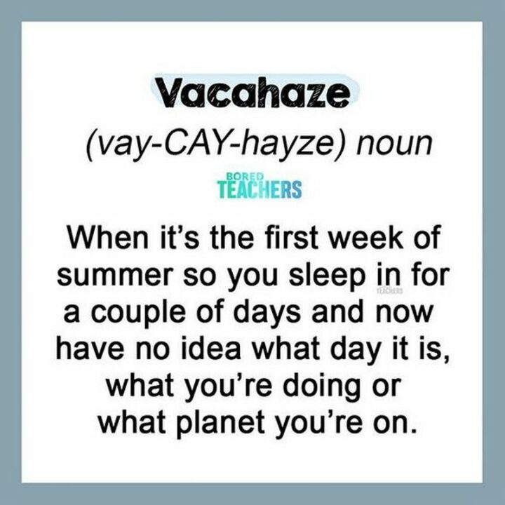 "Vacahaze: When it's the first week of summer so you sleep in for a couple of days and now have no idea what day it is, what you're doing, or what planet you're on."