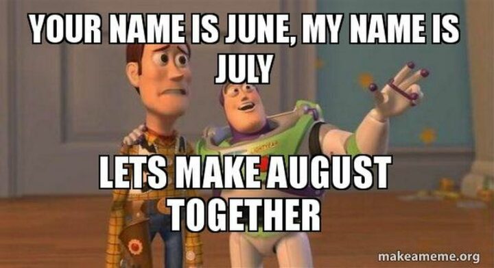 "Your name is June, my name is July. Let's make August together."