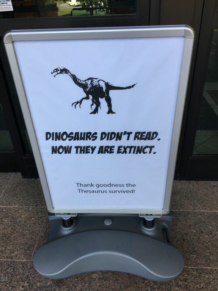 35 Funny Library Memes - "Dinosaurs didn't read. Now they are extinct. Thank goodness the Thesaurus survived!"
