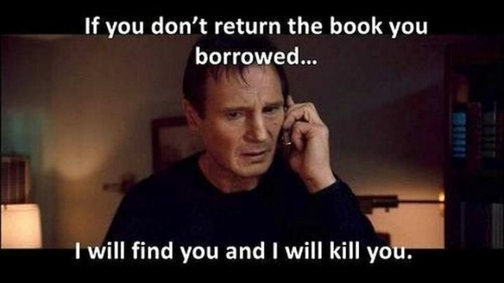 "If you don't return the book you borrowed...I will find you and I will kill you."