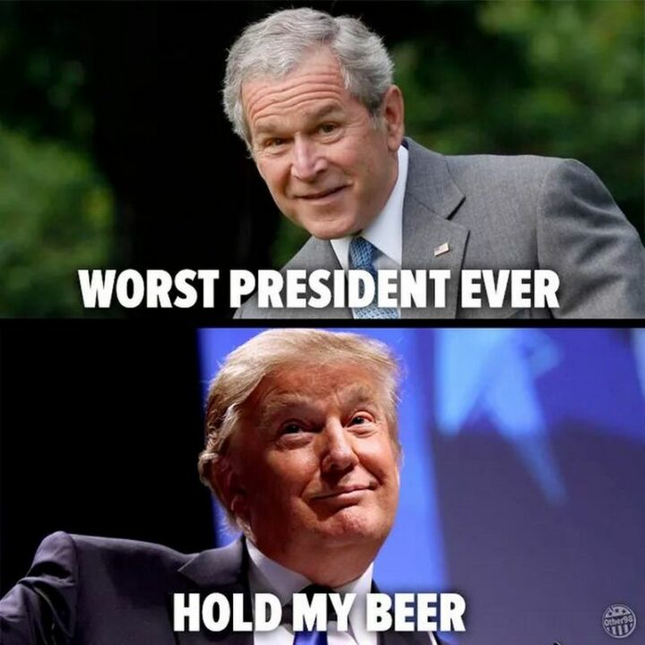 "Worst president ever. Hold my beer."