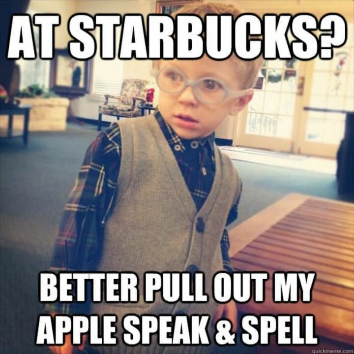 "At Starbucks? Better pull out my apple speak and spell."