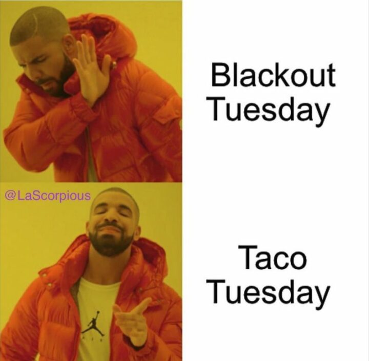 "Blackout Tuesday. Taco Tuesday."