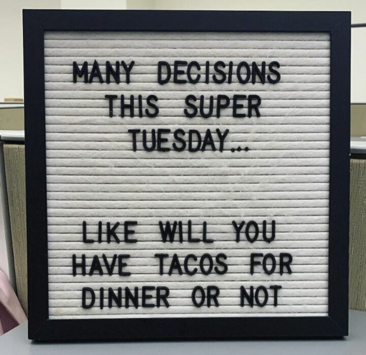 "Many decisions this super Tuesday...Like will you have tacos for dinner or not."