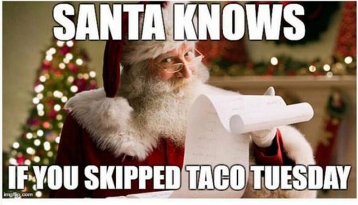 "Santa knows if you skipped Taco Tuesday."
