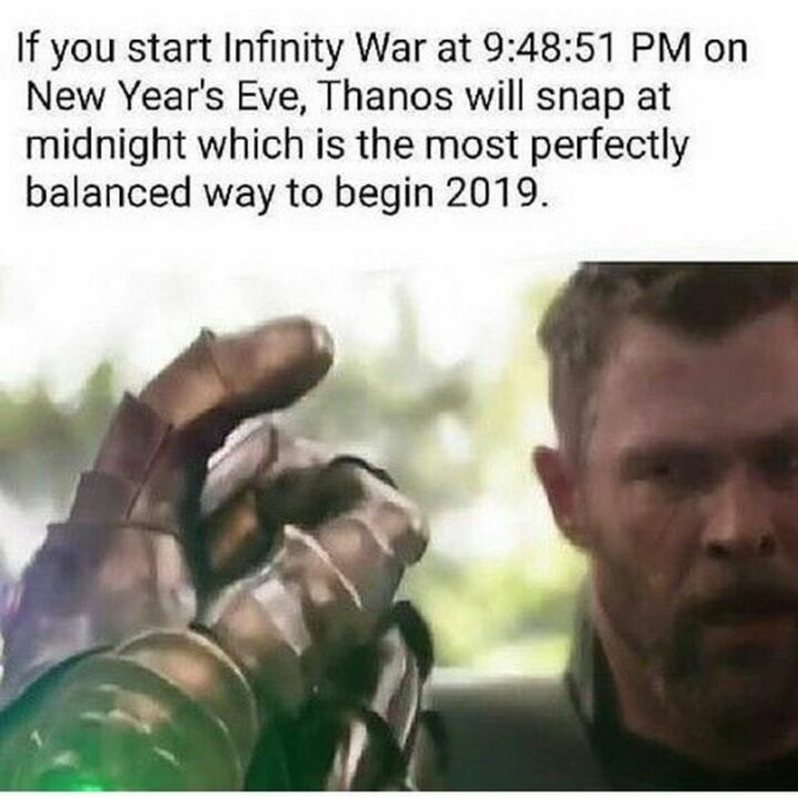 27 Avengers Memes - "If you start Infinity War at 9:48:51 pm on New Year's Eve, Thanos will snap at midnight which is the most perfectly balanced way to begin 2019."