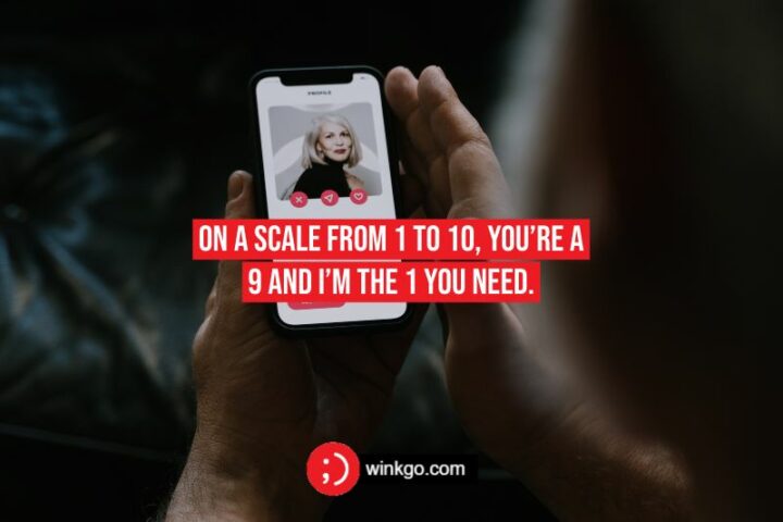 "On a scale from 1 to 10, you’re a 9 and I’m the 1 you need."