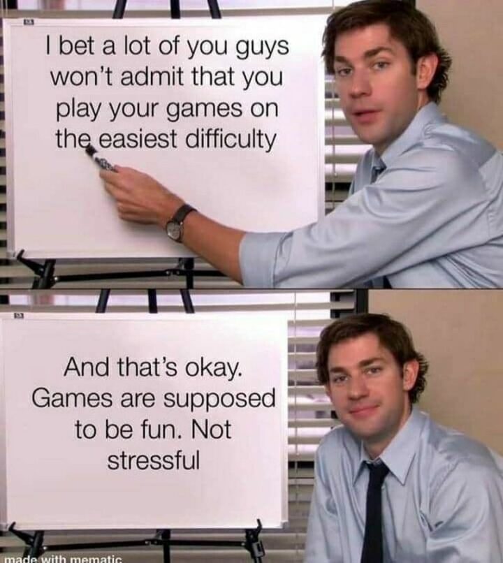 35 Gaming Memes - "I bet many of you guys won't admit that you play your games on the easiest difficulty. And that's okay. Games are supposed to be fun. Not stressful."