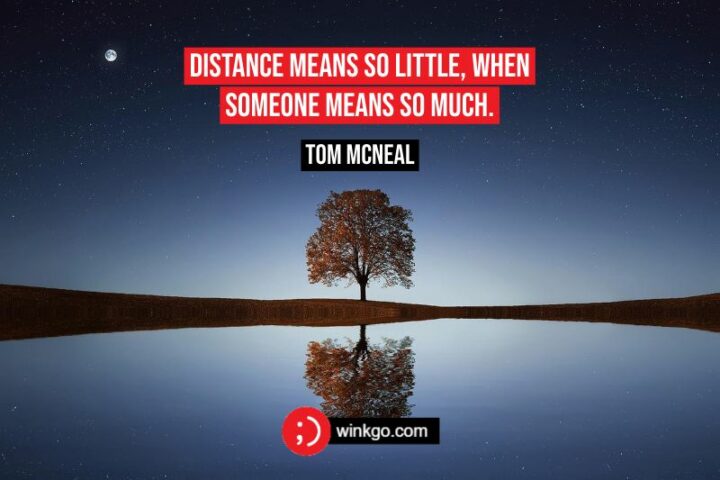 51 Miss You Quotes for Long Distance Relationships - "Distance means so little, when someone means so much." - Tom McNeal
