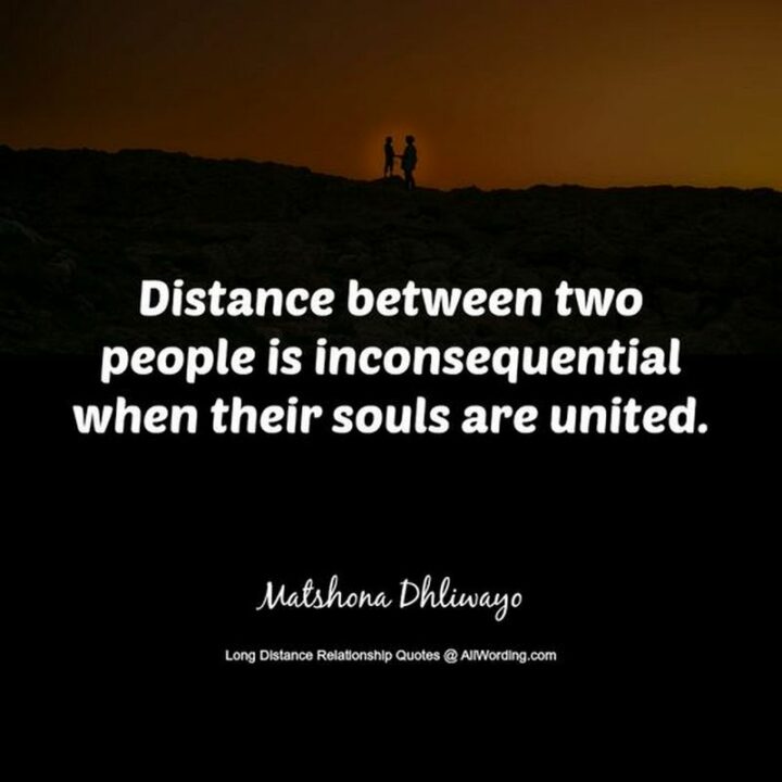 121 Long Distance Relationship Quotes - "Distance between two people is inconsequential when their souls are united." - Matshona Dhliwayo